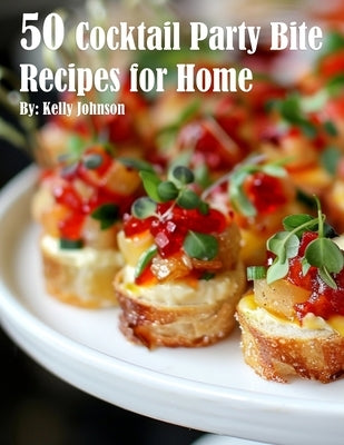 50 Cocktail Party Bite Recipes for Home by Johnson, Kelly