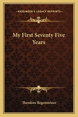 My First Seventy Five Years by Regensteiner, Theodore