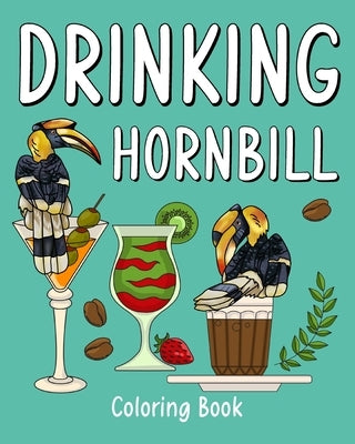 Drinking Hornbill Coloring Book: Animal Playful Painting Pages with Recipes Coffee or Smoothie and Cocktail by Paperland