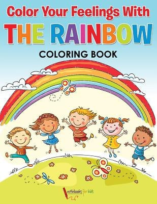 Color Your Feelings With The Rainbow Coloring Book by For Kids, Activibooks