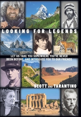 Looking for Legends: Let Us Take You Somewhere You've Never Been Before, and Introduce You to Our Friends by Scott