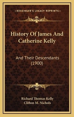 History Of James And Catherine Kelly: And Their Descendants (1900) by Kelly, Richard Thomas