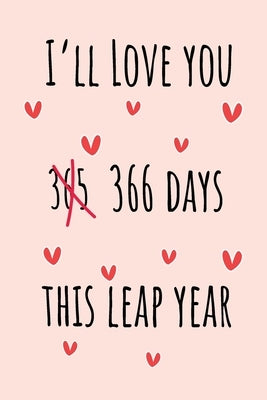 I'll Love you 366 Days this Leap Year: Special leap birthday gift for your loved ones, cute leap day gift for girls, boys, woman and men, greeting car by Lok Love Quotes