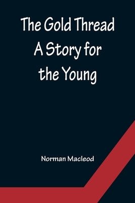 The Gold Thread: A Story for the Young by MacLeod, Norman