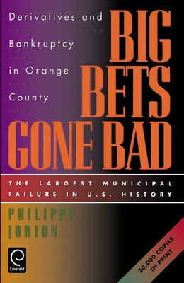 Big Bets Gone Bad: Derivatives and Bankruptcy in Orange County. the Largest Municipal Failure in U.S. History by Jorion, Philippe