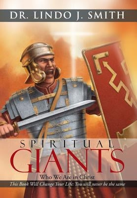 Spiritual Giants: Who We Are in Christ by Smith, Lindo J.