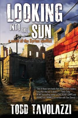 Looking into the Sun: A Novel of the Syrian Conflict by Tavolazzi, Todd