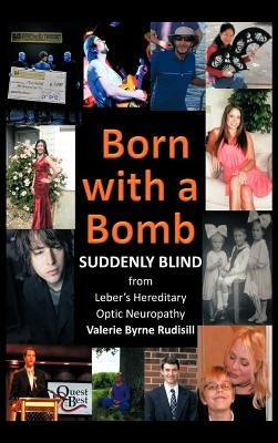 Born with a Bomb Suddenly Blind from Leber's Hereditary Optic Neuropathy by Rudisill, Valerie Byrne