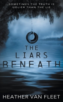 The Liars Beneath: A YA Romantic Suspense Novel by Van Fleet, Heather