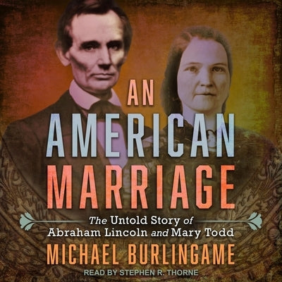 An American Marriage: The Untold Story of Abraham Lincoln and Mary Todd by Burlingame, Michael