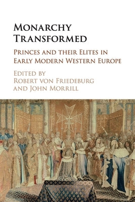 Monarchy Transformed: Princes and Their Elites in Early Modern Western Europe by Von Friedeburg, Robert