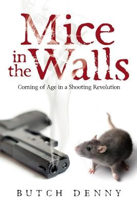 Mice in the Walls: Coming of Age in a Shooting Revolution by Denny, Butch