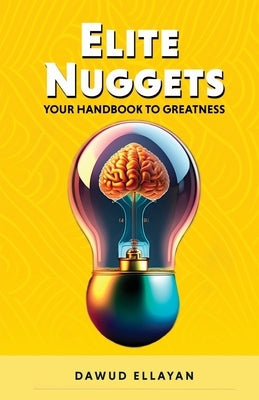 Elite Nuggets: Your Handbook to Greatness by Ellayan, Dawud