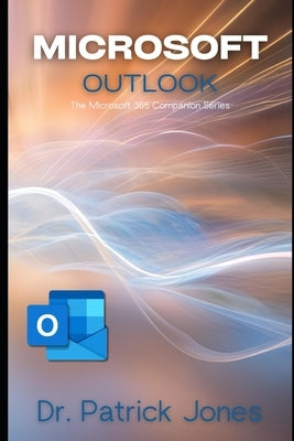 Microsoft Outlook: The Microsoft 365 Companion Series by Jones, Patrick