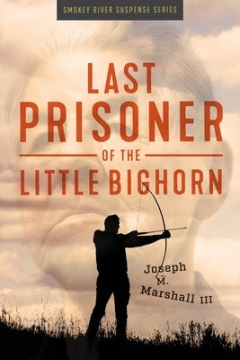 Last Prisoner of the Little Bighorn by Marshall, Joseph M.