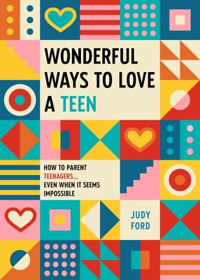 Wonderful Ways to Love a Teen: How to Parent Teenagers...Even When It Seems Impossible by Ford, Judy