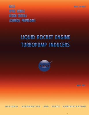 Liquid Rocket Engine Turbopump Inducers by National Aeronautics and Space Administr