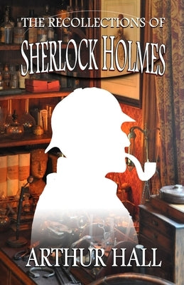 The Recollections of Sherlock Holmes by Hall, Arthur