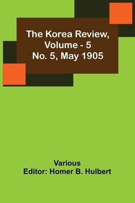 The Korea Review, Vol. 5 No. 5, May 1905 by Various