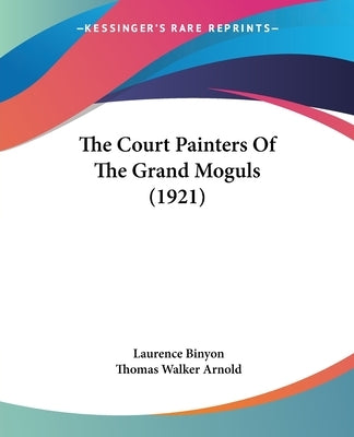 The Court Painters Of The Grand Moguls (1921) by Binyon, Laurence