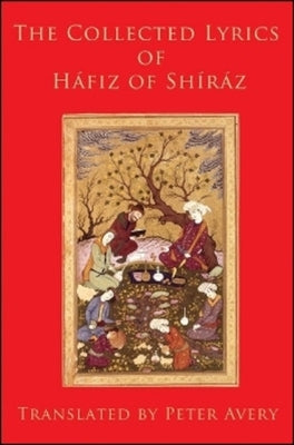 The Collected Lyrics of Hafiz of Shiraz by Hafiz