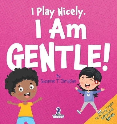 I Play Nicely. I Am Gentle!: An Affirmation-Themed Book For Toddlers About Being Gentle (Ages 2-4) by Christian, Suzanne T.