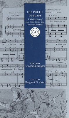 The Poetic Debussy: A Collection of His Song Texts and Letters by Cobb, Margaret G.