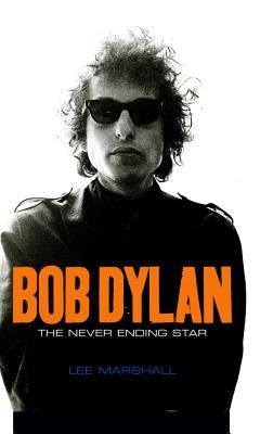 Bob Dylan: The Never Ending Star by Marshall, Lee