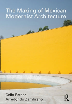 The Making of Mexican Modernist Architecture by Arredondo Zambrano, Celia Esther