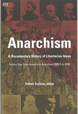 Anarchism Volume One: A Documentary History of Libertarian Ideas, Volume One - From Anarchy to Anarchism Volume 1 by Graham, Robert