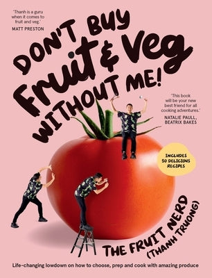 Don't Buy Fruit & Veg Without Me!: Life-Changing Lowdown on How to Choose, Prep and Cook with Amazing Produce by Truong, Thanh