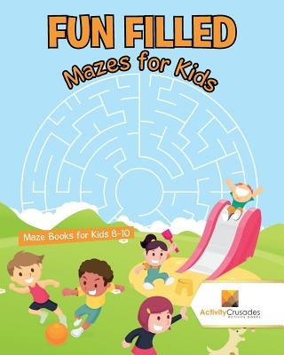 Fun Filled Mazes for Kids: Maze Books for Kids 8-10 by Activity Crusades