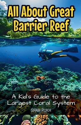 All About Great Barrier Reef: A Kid's Guide to the Largest Coral System by Rukh, Shah