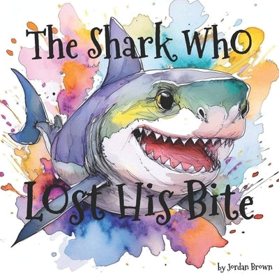 The Shark Who Lost His Bite by Brown, Jordan