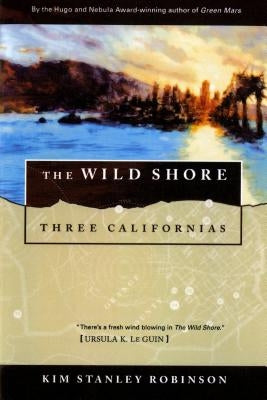 The Wild Shore: Three Californias by Robinson, Kim Stanley