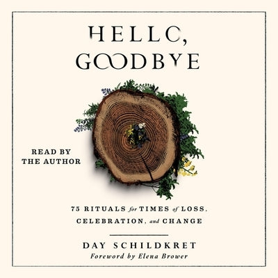 Hello, Goodbye: 75 Rituals for Times of Loss, Celebration, and Change by Schildkret, Day