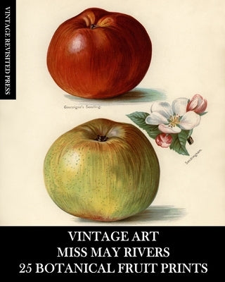 Vintage Art: Miss May Rivers: 25 Botanical Fruit Prints: Ephemera for Framing, Collage, Decoupage and Junk Journals by Press, Vintage Revisited