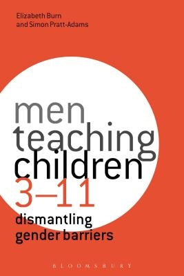 Men Teaching Children 3-11: Dismantling Gender Barriers by Burn, Elizabeth