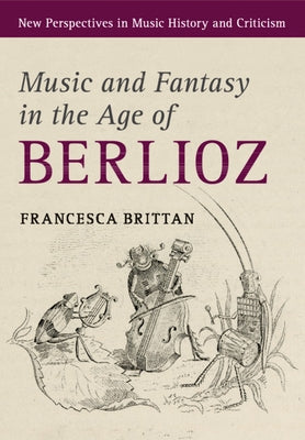 Music and Fantasy in the Age of Berlioz by Brittan, Francesca