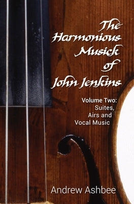 The Harmonious Musick of John Jenkins II: Volume Two: The Fantasia-Suites by Ashbee, Andrew