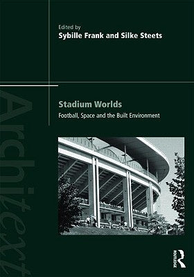 Stadium Worlds: Football, Space and the Built Environment by Frank, Sybille