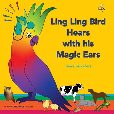 Ling Ling Bird Hears with his Magic Ears: exploring fun 'learning to listen' sounds for early listeners by Saunders, Tanya