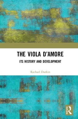 The Viola d'Amore: Its History and Development by Durkin, Rachael