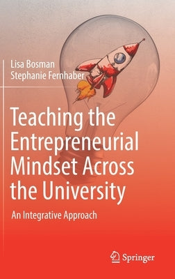 Teaching the Entrepreneurial Mindset Across the University: An Integrative Approach by Bosman, Lisa