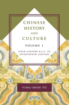 Chinese History and Culture: Sixth Century B.C.E. to Seventeenth Century, Volume 1 by Yü, Ying-Shih