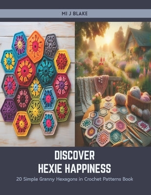 Discover Hexie Happiness: 20 Simple Granny Hexagons in Crochet Patterns Book by Blake, Mi J.