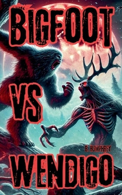 Bigfoot Vs Wendigo by Humphrey, B.