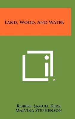 Land, Wood, And Water by Kerr, Robert Samuel