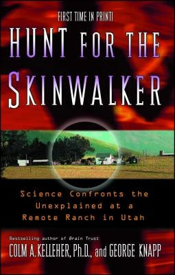 Hunt for the Skinwalker: Science Confronts the Unexplained at a Remote Ranch in Utah by Kelleher, Colm A.