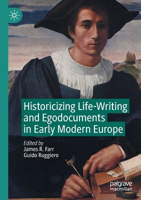 Historicizing Life-Writing and Egodocuments in Early Modern Europe by Farr, James R.